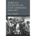 African Students in East Germany, 1949-1975