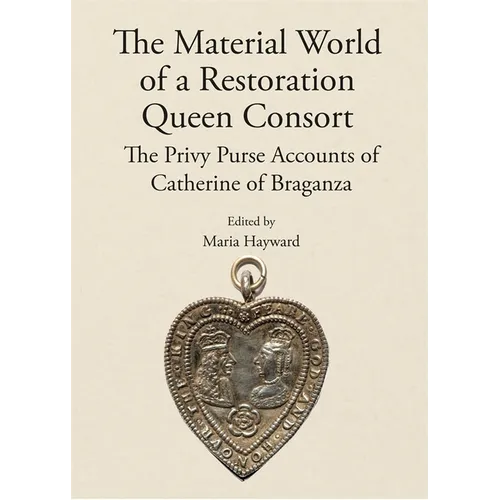 The Material World of a Restoration Queen Consort: The Privy Purse Accounts of Catherine of Braganza