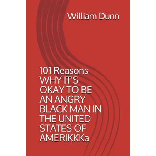 101 Reasons Why It's Okay to Be an Angry Black Man in the United States of Amerikkka