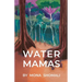 Water Mamas: A Novel of Climate, Spirituality, and Indigenous Human Rights