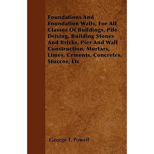 Foundations And Foundation Walls, For All Classes Of Buildings, Pile Driving, Building Stones And Bricks, Pier And Wall Construction, Mortars, Limes,