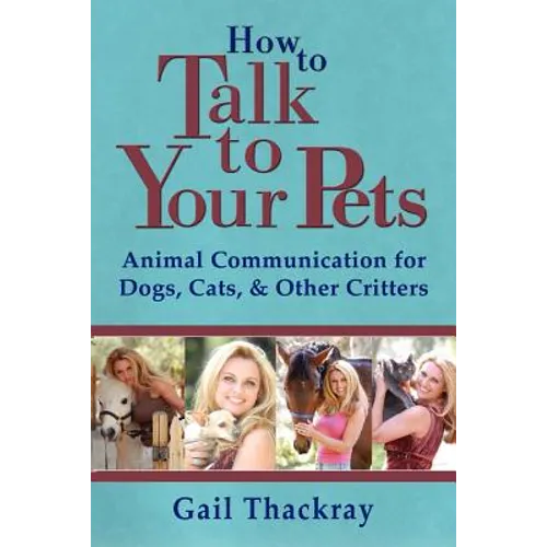 How to Talk to Your Pets: Animal Communication for Dogs, Cats, & Other Critters
