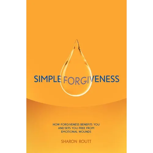 Simple Forgiveness: How Forgiveness Benefits You and Sets You Free from Emotional Wounds