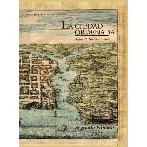La Ciudad Ordenada: Estudio sobre "el orden que se ha de tener en descubrir y poblar" o sobre el trazado regular de la ciudad hispanoameri