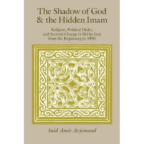The Shadow of God and the Hidden Imam: Religion, Political Order, and Societal Change in Shi'ite Iran from the Beginning to 1890 Volume 17 - Paperback