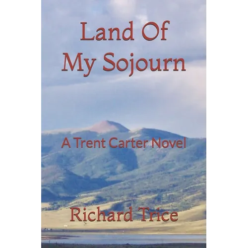 Land Of My Sojourn: A Trent Carter Novel