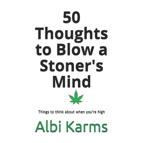 50 Thoughts to Blow a Stoner's Mind: Things to think about when you're high
