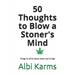 50 Thoughts to Blow a Stoner's Mind: Things to think about when you're high
