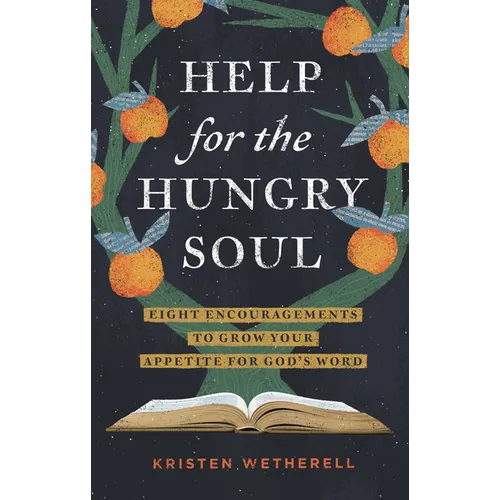 Help for the Hungry Soul: Eight Encouragements to Grow Your Appetite for God's Word