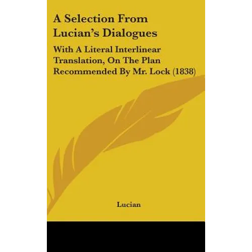 A Selection From Lucian's Dialogues: With A Literal Interlinear Translation, On The Plan Recommended By Mr. Lock (1838)