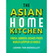 The Asian Home Kitchen: Fresh, Vibrant Dishes from Kuala Lumpur to Kyoto
