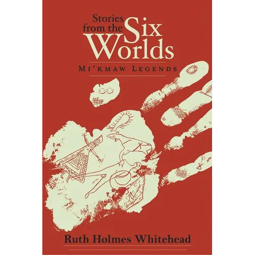 Stories from the Six Worlds (2nd Edition): Mi'kmaw Legends