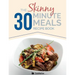 The Skinny 30 Minute Meals Recipe Book: Great Food, Easy Recipes, Prepared & Cooked In 30 Minutes Or Less. All Under 300,400 & 500 Calories