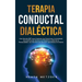 Terapia conductual dialéctica: Una guía de DBT para controlar las emociones, la ansiedad, los cambios de humor y el trastorno límite de la personalida