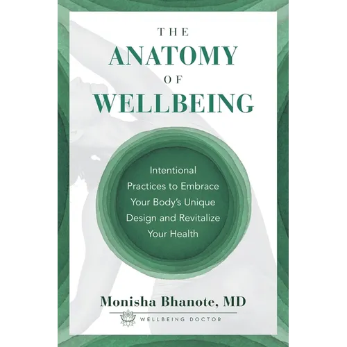 The Anatomy of Wellbeing: Intentional Practices to Embrace Your Body's Unique Design and Revitalize Your Health