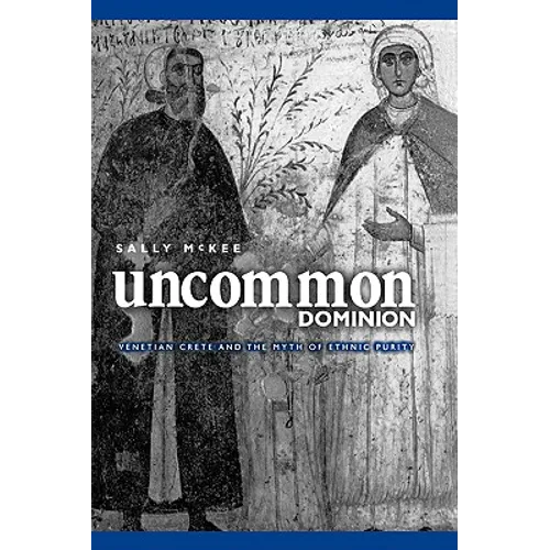 Uncommon Dominion: Venetian Crete and the Myth of Ethnic Purity