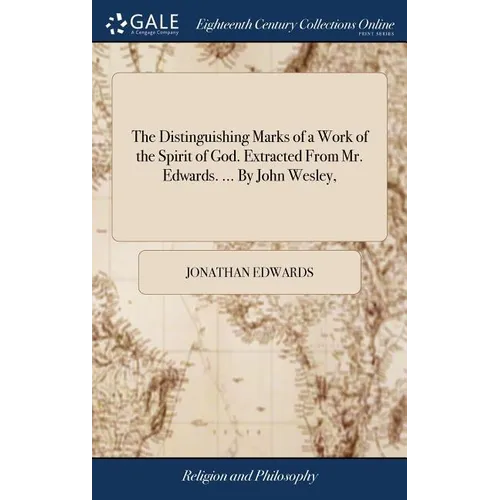 The Distinguishing Marks of a Work of the Spirit of God. Extracted From Mr. Edwards. ... By John Wesley,