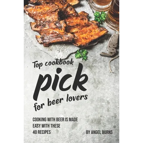 Top Cookbook Pick for Beer Lovers: Cooking with Beer is Made Easy with These 40 Recipes