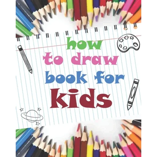 how to draw book for kids: childrens how to draw books for kids 7-10, how to draw a flower, tutorial drawing things, learn to draw cat, 8 x 10 inches