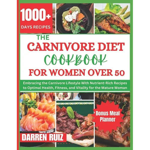 The Carnivore Diet Cookbook for Women Over 50: Embracing the Carnivore Lifestyle With Nutrient-Rich Recipes to Optimal Health, Fitness, and Vitality f