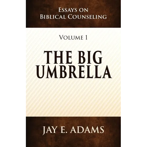 The Big Umbrella: Essays on Biblical Counseling, Volume 1