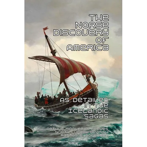 The Norse Discovery of America: As Detailed in the Icelandic Sagas