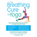 The Breathing Cure for Yoga: Apply Science Behind Ancient Wisdom for Health and Well-Being with a Foreword by James Nestor