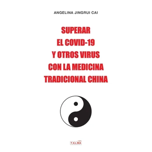 Superar El Covid-19 Y Otros Virus Con La Medicina Tradicional China: El secreto de China para detener el Covid-19