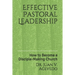 Effective Pastoral Leadership: How to Become a Disciple-Making Church