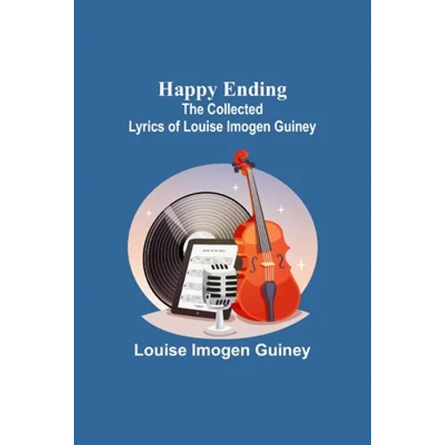 Happy Ending: The Collected Lyrics of Louise Imogen Guiney