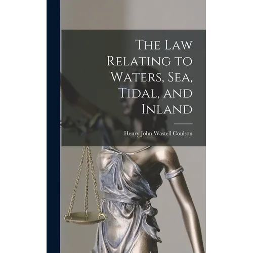 The Law Relating to Waters, Sea, Tidal, and Inland