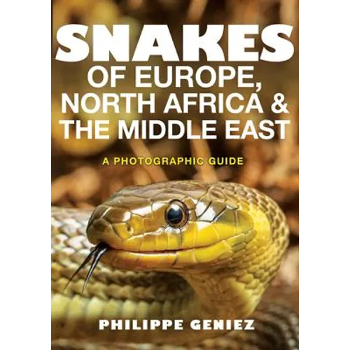 Snakes of Europe, North Africa and the Middle East: A Photographic Guide