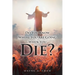 Do You Know Where You Are Going When You Die?