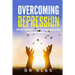 Overcoming Depression: The no.1 Guide on How to Overcome Depression and Be Genuinely Happy