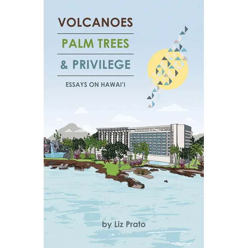 Volcanoes, Palm Trees, and Privilege: Essays on Hawai'i