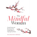 The Mindful Woman: Gentle Practices for Restoring Calm, Finding Hope, and Opening Your Heart