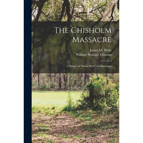 The Chisholm Massacre: a Picture of "home Rule" in Mississippi