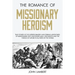 The Romance of Missionary Heroism: True Stories of the Intrepid Bravery and Stirring Adventures of Missionaries with Uncivilized Man, Wild Beasts and