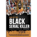 Rise of the Black Serial Killer: Documenting a Startling Trend