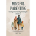 Mindful Parenting: Raising Emotionally Intelligent Children
