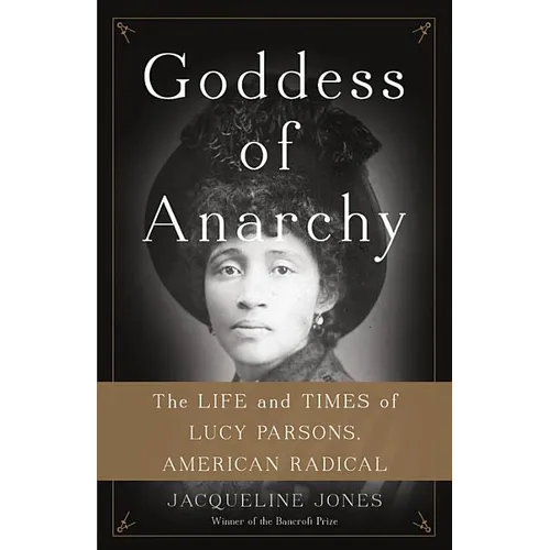 Goddess of Anarchy: The Life and Times of Lucy Parsons, American Radical
