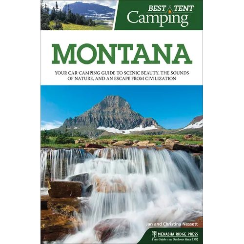 Best Tent Camping: Montana: Your Car-Camping Guide to Scenic Beauty, the Sounds of Nature, and an Escape from Civilization