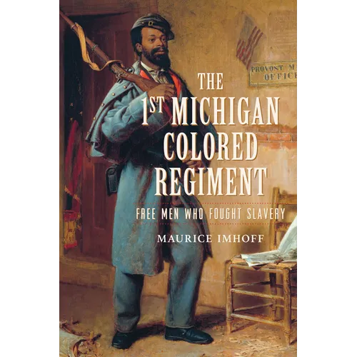 The 1st Michigan Colored Regiment: Free Men Who Fought Slavery