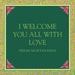 I Welcome You All with Love
