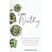 I Am Worthy: Uncovering Our Faulty Core Beliefs to Find Health & Resilience Rooted in Truth