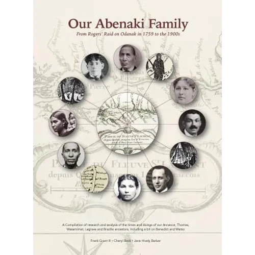Our Abenaki Family from Roger's Raid on Odanak in 1759 to the 1900s: A compilation of research and analysis of the times and doings of our Annance, Th
