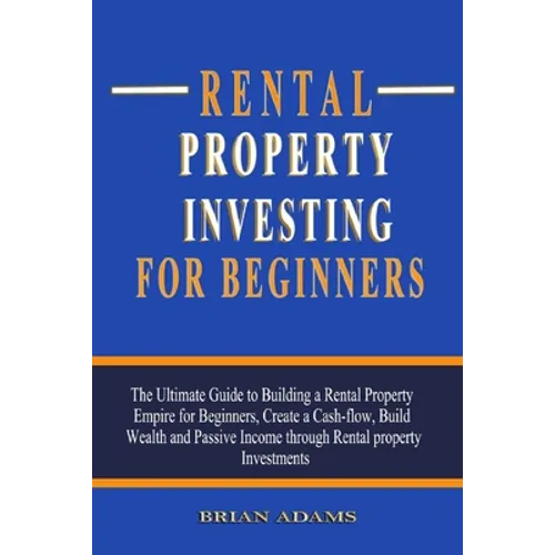 Rental Property Investing For Beginners: The Ultimate Guide to Building a Rental Property Empire for Beginners, Create a Cash-flow, Build Wealth and P - Paperback