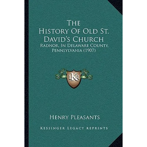 The History Of Old St. David's Church: Radnor, In Delaware County, Pennsylvania (1907)