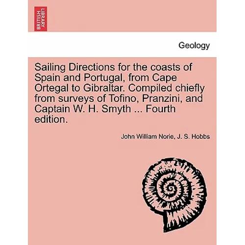 Sailing Directions for the Coasts of Spain and Portugal, from Cape Ortegal to Gibraltar. Compiled Chiefly from Surveys of Tofino, Pranzini, and Captai