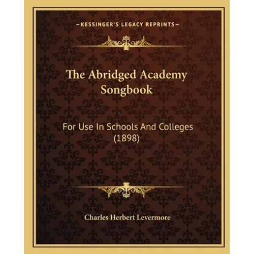 The Abridged Academy Songbook: For Use In Schools And Colleges (1898)